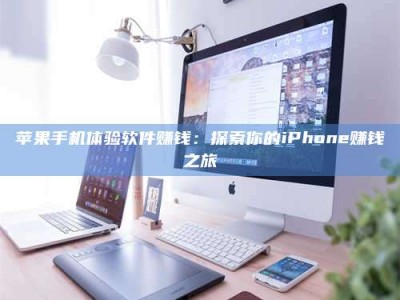 改则苹果手机体验软件赚钱：探索你的iPhone赚钱之旅