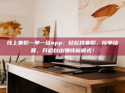改则线上兼职一单一结app：轻松找兼职，按单结算，开启自由赚钱新模式！