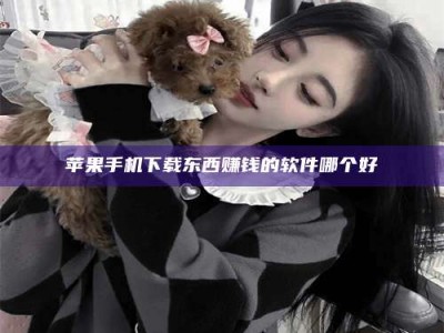 改则苹果手机下载东西赚钱的软件哪个好